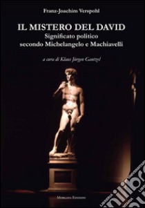 Il mistero del David. Significato politico secondo Michelangelo e Machiavelli libro di Verspohl Franz-Joachim; Gantzel K. J. (cur.)