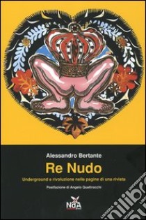 Re nudo. Underground e rivoluzione nelle pagine di una rivista libro di Bertante Alessandro