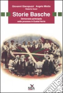 Storie basche. Democrazia partecipata sotto processo in Euskal Herria libro di Giacopuzzi Giovanni; Miotto Angelo; Gozzi Roberta