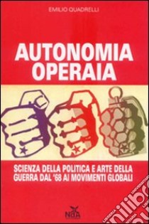 Autonomia operaia. Scienza della politica e arte della guerra dal '68 ai movimenti globali libro di Quadrelli Emilio