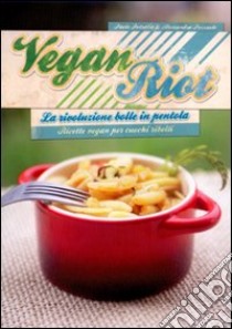 Vegan Riot. La rivoluzione bolle in pentola. Ricette vegan per cuochi ribelli libro di Petralia Paolo; Pezzuolo Alessandra