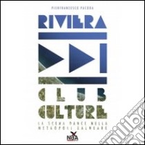 Riviera club culture. La scena dance nella metropoli balneare libro di Pacoda Pierfrancesco