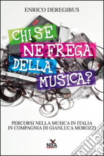 Chi se ne frega della musica? libro di Deregibus Enrico