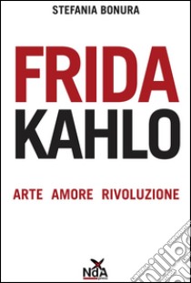 Frida Kahlo. Arte, amore, rivoluzione libro di Bonura Stefania