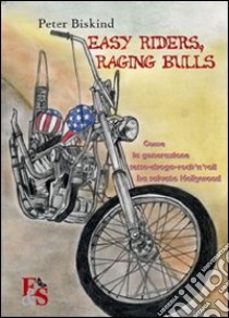 Easy riders, raging bulls. Come la generazione sesso-droga-rock'n'roll ha salvato Hollywood libro di Biskind Peter