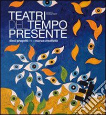 Teatri del tempo presente. Dieci progetti per la nuova creatività libro di Nanni A. (cur.)