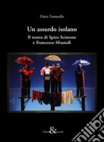 Un assurdo isolano. Il teatro di Spiro Scimone e Francesco Sframeli libro di Tomasello Dario