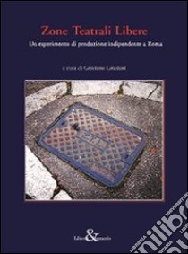 Zone teatrali libere. Un esperimento di produzione indipendente a Roma libro di Graziani G. (cur.)