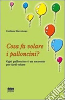 Cosa fa volare i palloncini libro di Marcolongo Emiliana