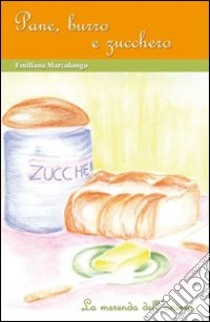 Pane, burro e zucchero. La merenda dell'anima libro di Marcolongo Emiliana