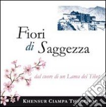 Fiori di saggezza da un lama tibetano libro di Khensur Ciampa Thegchog; Rizzi F. (cur.)