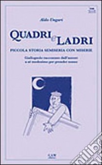 Quadri e ladri. Piccola storia semiseria con miserie. Giallognolo raccontato dall'autore a se medesimo per prender sonno libro di Ungari Aldo