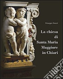 La chiesa di Santa Maria Maggiore in Chiari. Ediz. illustrata libro di Fusari Giuseppe; Gozzini A. (cur.)