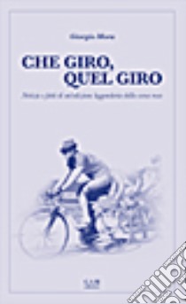 Che giro, quel giro. Notizie e fatti di un'edizione leggendaria della corsa rosa libro di Mora Giorgio