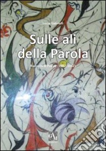 Sulle ali della parola. Raccolta di poesie (1982/2012) libro di Gabrielli Lucia