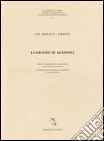 La diocesi di Agropoli. Origine della baronia di Agropoli. Notizie sulla Cattedrale di Agropoli libro di Del Mercato P. Francesco; Infante Antonio