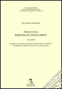 Origine della baronia di Castellabate e dei casali di Acquavella, Casalvelino, Matonti, Montecorice, Perdifumo, San Mauro, San Mango, Santa Lucia, Serramezzana libro di Del Mercato P. Francesco