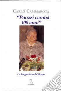 «Puozzi cambà 100 anni». La longevità nel Cilento libro di Cammarota Carlo