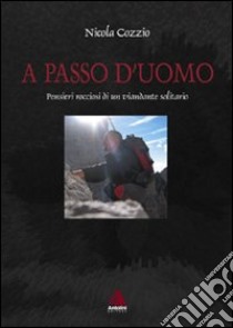 A passo d'uomo. Pensieri rocciosi di un viandante solitario libro di Cozzio Nicola