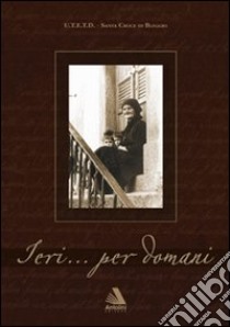 Ieri...per domani. Scavando nel passato degli ultimi secoli nelle Giudicarie Esteriori libro di Antolini Mario