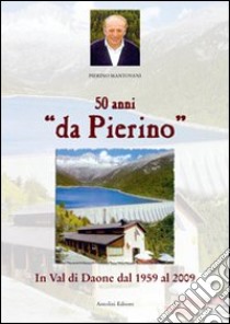 Cinquant'anni «da Pierino». In Val di Daone dal 1959 al 2009 libro di Mantovani Pierino