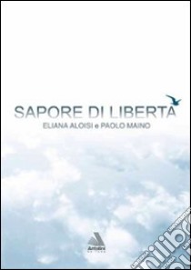 Sapore di libertà. Per essere persone pacificate libro di Aloisi Eliana; Maino Paolo