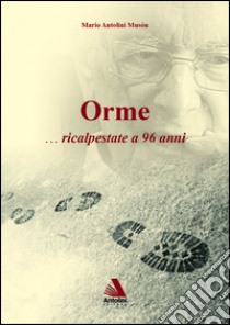 Orme... Ricalpestate a 96 anni libro di Antolini Musón Mario