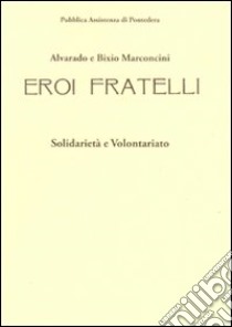 Alvarado e Bixio Marconcini. Eroi fratelli. Solidarietà e volontariato. Ediz. illustrata libro di Marconcini Cartesio