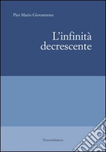 L'infinità decrescente libro di Giovannone Pier Mario