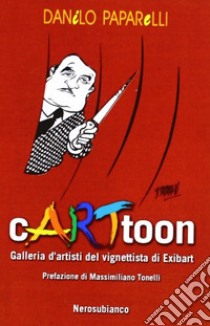 Cartoon. Galleria d'artisti del vignettista di Exibart. Ediz. illustrata libro di Paparelli Danilo