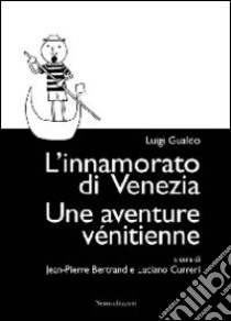 L'innamorato di Venezia-Une aventure vénitienne. Ediz. bilingue libro di Gualdo Luigi; Bertrand J. (cur.); Curreri L. (cur.)