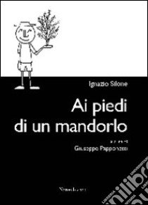 Ai piedi di un mandorlo libro di Silone Ignazio; Papponetti G. (cur.)