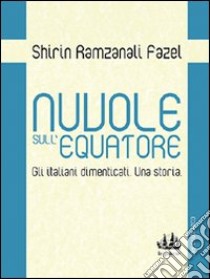 Nuvole sull'equatore. Gli italiani dimenticati. Una storia libro di Ramzanali Fazel Shirin