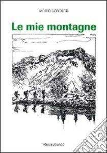 Le mie montagne libro di Cordero Mario