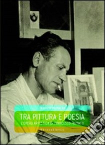 Tra pittura e poesia. L'opera artistica di Francesco Piumatti libro di Piumatto Fabrizio