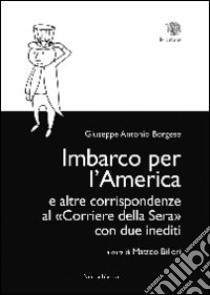 Imbarco per l'America e altre corrispondenze al «Corriere della sera» con due inediti libro di Borgese Giuseppe A.; Billeri M. (cur.)