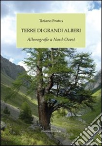 Terre di grandi alberi. Alberografie a Nord-Ovest libro di Fratus Tiziano