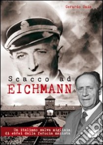 Scacco ad Eichmann. Un italiano salva migliaia di ebrei dalla ferocia nazista libro di Unia Gerardo