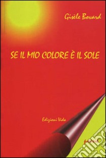 Se il mio colore è il sole libro di Bovard Gisèle