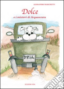 Dolce e i misteri di Acquascura libro di Marchetti Alessandro; Quendoz L. (cur.)