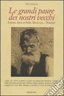 Le grandi paure dei nostri vecchi. A peste, fame et bello, libera nos... Domine libro di Avalle Vico