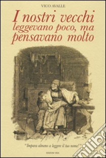 I nostri vecchi leggevano poco, ma pensavano molto libro di Avalle Vico; Quendoz L. (cur.)