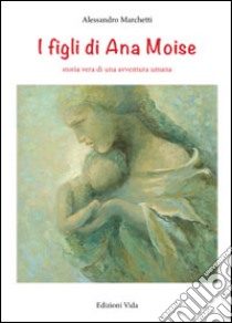 I figli di Ana Moise libro di Marchetti Alessandro; Quendoz L. (cur.)