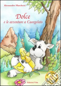 Dolce e le avventure a Cuorgelato. Ediz. illustrata. Con CD Audio libro di Marchetti Alessandro; Quendoz L. (cur.)