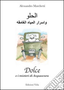 Dolce e i misteri di Acquascura. Ediz. italiana e araba libro di Marchetti Alessandro; Quendoz L. (cur.)