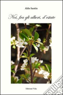 Noi, fra gli alberi, d'estate libro di Santin Aldo; Quendoz L. (cur.)