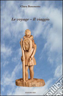 Le voyage-Il viaggio. Ediz. bilingue libro di Bosonetto Clara; Quendoz L. (cur.)