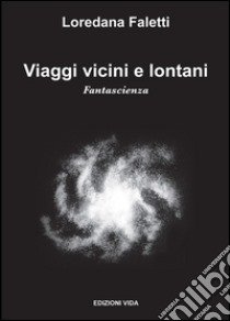 Viaggi vicini e lontani libro di Faletti Loredana; Quendoz L. (cur.)