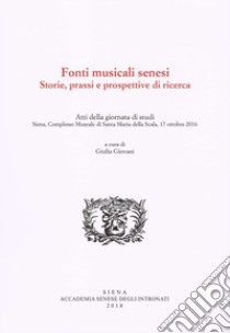 Fonti musicali senesi. Storie, prassi e prospettive di ricerca. Atti della Giornata di Studi, Siena, 17 ottobre 2016 libro di Giovani G. (cur.)