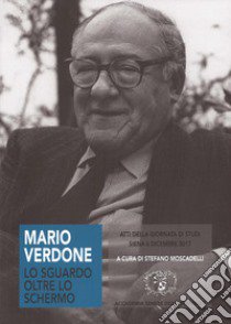 Mario Verdone. Lo sguardo oltre lo schermo. Atti della giornata di studi nel centenario della nascita (Siena, 6 dicembre 2017) libro di Moscadelli S. (cur.)